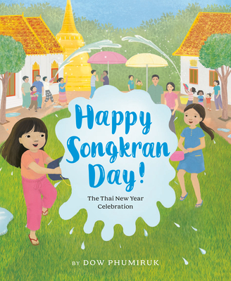 Happy Songkran Day!: The Thai New Year Celebration - Dow Phumiruk