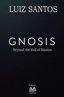Gnosis - Beyond the Veil of Illusion - Luiz Santos