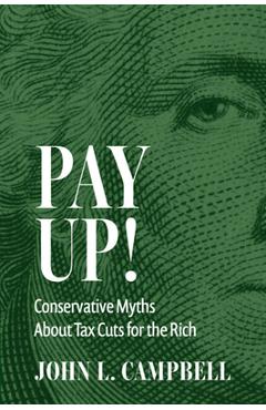 Poza produsului Pay Up!: Conservative Myths about Tax Cuts for the Rich - John L. Campbell