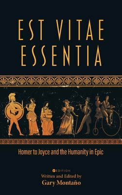 Est Vitae Essentia: Homer to Joyce and the Humanity in Epic - Gary Montaño