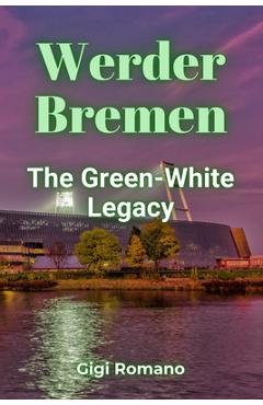Poza produsului Werder Bremen: The Green-White Legacy - Gigi Romano