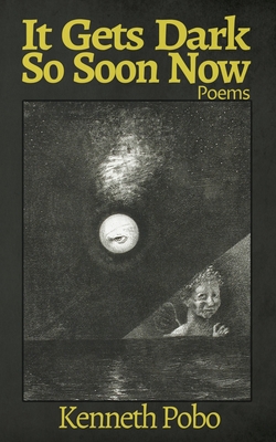 It Gets Dark So Soon Now - Kenneth Pobo