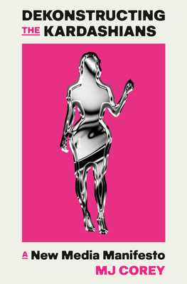 Coperta cărții 'Dekonstructing the Kardashians: A New Media Manifesto - Mj Corey'