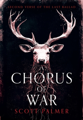 A Chorus of War: Second Verse of the Last Ballad - Scott Palmer