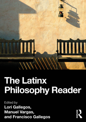 The Latinx Philosophy Reader - Lori Gallegos