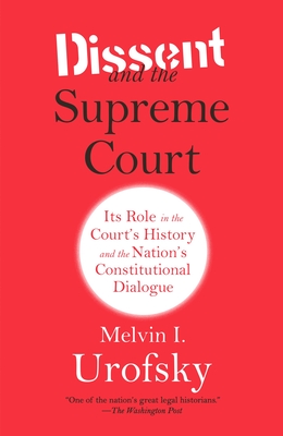 Dissent and the Supreme Court: Its Role in the Court's History and the Nation's Constitutional Dialogue - Melvin I. Urofsky