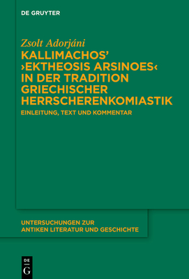 Kallimachos' >Ektheosis Arsinoes: Einleitung, Text Und Kommentar - Zsolt Adorjáni