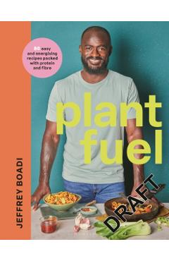 Coperta cărții 'Plant Fuel: 80 Easy and Energising Recipes Packed with Protein and Fibre - Jeffrey Boadi'