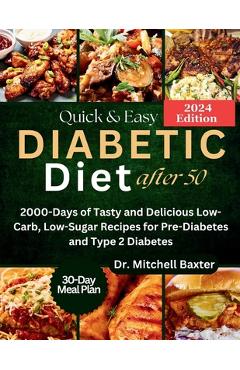 Poza produsului Quick & Easy Diabetic Diet After 50: 2000-Days of Tasty and Delicious Low-Carb, Low-Sugar Recipes for Pre-Diabetes and Type 2 Diabetes with 30-Day Mea - Mitchell Baxter