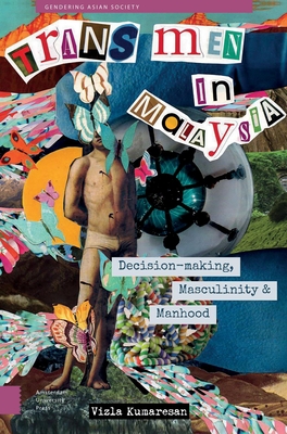 Trans Men in Malaysia: Decision-Making, Masculinity and Manhood - Vizla Kumaresan