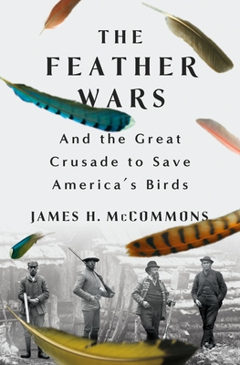 Coperta cărții 'The Feather Wars: And the Great Crusade to Save America's Birds - James H. Mccommons'