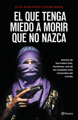 El Que Tenga Miedo a Morir Que No Nazca: Retrato de San Pedro Sula, Honduras / Fear Death, Don't Be Born - Juan Martínez D'aubu