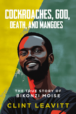 Cockroaches, God, Death, and Mangoes: The True Story of Bikonzi Moise - Clint Leavitt