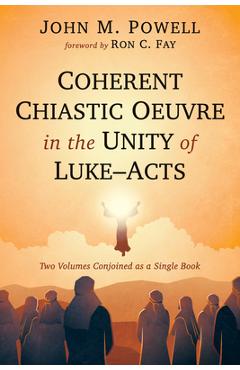 Coperta cărții 'Coherent Chiastic Oeuvre in the Unity of Luke-Acts: Two Volumes Conjoined as a Single Book - John M. Powell'