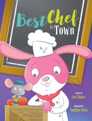 Best Chef in Town: A Children's Book Cooking Adventure about Teamwork and Fair Play - Lori Rotter