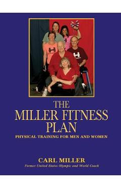 Coperta cărții 'The Miller Fitness Plan: Physical Training for Men and Women - Carl Miller'