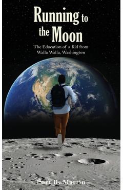 Coperta cărții 'Running to the Moon: The Education of a Kid from Walla Walla, Washington - Port R. Martin'