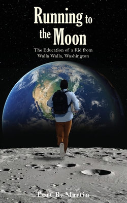 Running to the Moon: The Education of a Kid from Walla Walla, Washington - Port R. Martin