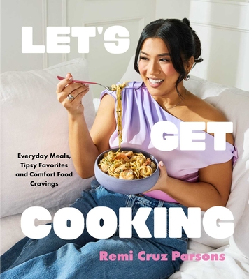 Coperta cărții 'Let's Get Cooking: Everyday Meals, Tipsy Favorites and Comfort Food Cravings (a Cookbook) - Remi Cruz Parsons'