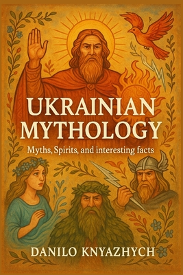 Ukrainian Mythology. Myths, Spirits and interesting facts - Danilo Knyazhych