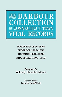 Barbour Collection of Connecticut Town Vital Records. Volume 36: Portland 1841-1850, Prospect 1827-1853, Redding 1767-1852, Ridgefield 1709-1850 - Lorraine Cook White