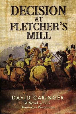 Decision at Fletcher's Mill: A Novel of the American Revolution - David Caringer