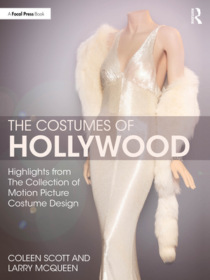 The Costumes of Hollywood: Highlights from the Collection of Motion Picture Costume Design - Coleen Scott
