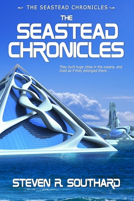 The Seastead Chronicles - Steven R. Southard