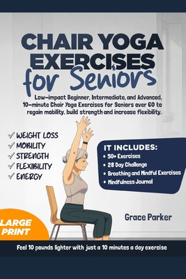 Chair Yoga Exercises for Seniors: Low-Impact Beginner, Intermediate, and Advanced, 10-Minute Chair Yoga Exercises For Seniors Over 60 To Regain Mobili - Grace Parker