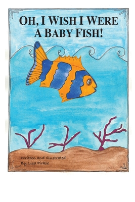 Oh, I Wish I Were A Baby Fish! - Lisa Pirkle