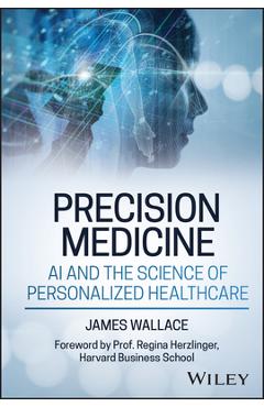 Poza produsului Precision Medicine, AI and the Science of Personalized Healthcare - James Wallace