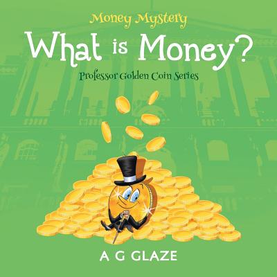 Money Mystery: What is Money? - A. G. Glaze