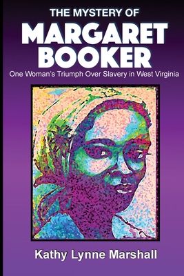 The Mystery of Margaret Booker: One Woman's Triumph Over Enslavement - Kathy L. Marshall