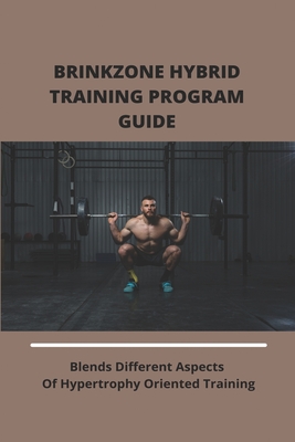 Brinkzone Hybrid Training Program Guide: Blends Different Aspects Of Hypertrophy Oriented Training: Brinkzone Hybrid - Brett Stoker