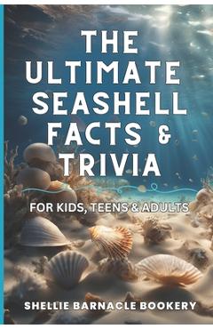 Coperta cărții 'The Ultimate Seashell Facts & Trivia For Kids, Teens, & Adults: Discover All The Beautiful And Interesting Facts About'