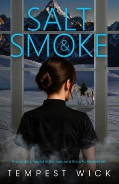 Coperta cărții 'Salt & Smoke: A love story forged in fire, ash, and the wild Alaskan sky. - Tempest Wick'