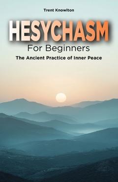 Coperta cărții 'Hesychasm for Beginners: The Ancient Practice of Inner Peace - Trent Knowlton'