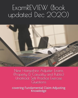 New Hampshire Adjuster Exams (Property & Casualty and Public) Unofficial Self Practice Exercise Questions: covering Fundamental Claim Adjusting Knowle -