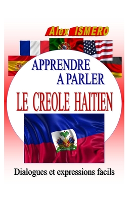 Apprendre a Parler Le Creole Haitien: Dialogues et expressions facils - Alex Ismero
