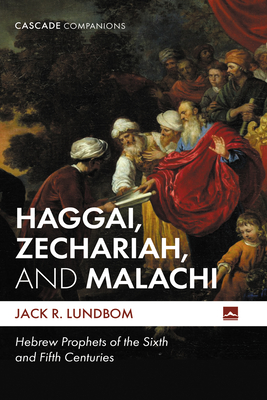 Haggai, Zechariah, and Malachi: Hebrew Prophets of the Sixth and Fifth Centuries - Jack R. Lundbom