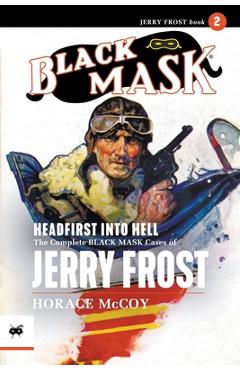 Coperta cărții 'Headfirst Into Hell: The Complete Black Mask Cases of Jerry Frost, Volume 2 - Horace Mccoy'