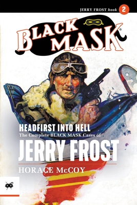 Headfirst Into Hell: The Complete Black Mask Cases of Jerry Frost, Volume 2 - Horace Mccoy