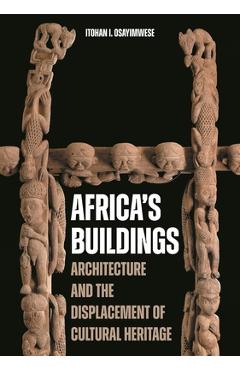 Coperta cărții 'Africa's Buildings: Architecture and the Displacement of Cultural Heritage - Itohan I. Osayimwese'