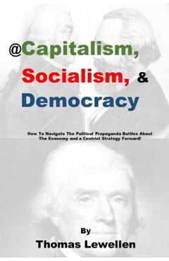 Poza produsului @Capitalism, Socialism & Democracy: How To Navigate The Political Propaganda Battles About The Economy and a Centrist Strategy Forward! - Thomas Jay Lewellen