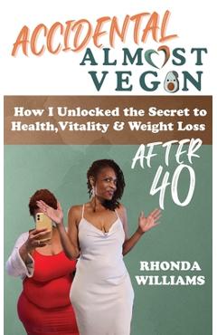 Coperta cărții 'Accidental Almost Vegan: How I Unlocked the Secret to Health, Vitality & Weight Loss After 40 - Rhonda J. Williams'