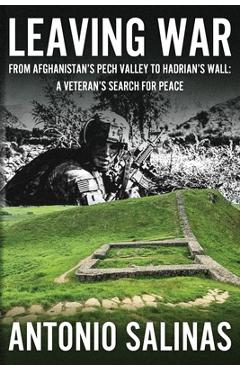 Poza produsului Leaving War: From Afghanistan's Pech Valley To Hadrian's Wall - A Veteran's Search For Peace - Antonio Salinas