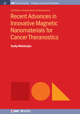 Recent Advances in Innovative Magnetic Nanomaterials for Cancer Theranostics - Sudip Mukherjee