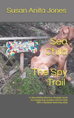 Sea Child THE SPY TRAIL: A decodable phonics chapter book for beginning readers and for kids with a dyslexic learning style - Susan Anita Jones