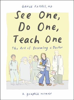 Coperta cărții 'See One, Do One, Teach One: The Art of Becoming a Doctor: A Graphic Memoir - Grace Farris'