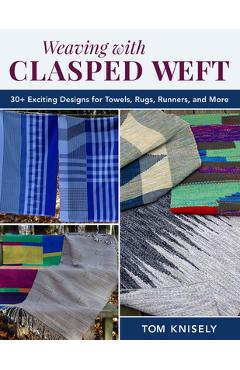 Poza produsului Weaving with Clasped Weft: 30+ Exciting Designs for Towels, Rugs, Runners, and More - Tom Knisely